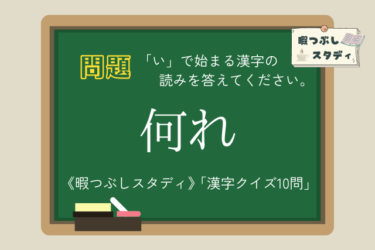 《暇つぶしスタディ》「い」で始まる漢字の読みを全部正しく読めるかな？『漢字クイズ10問』